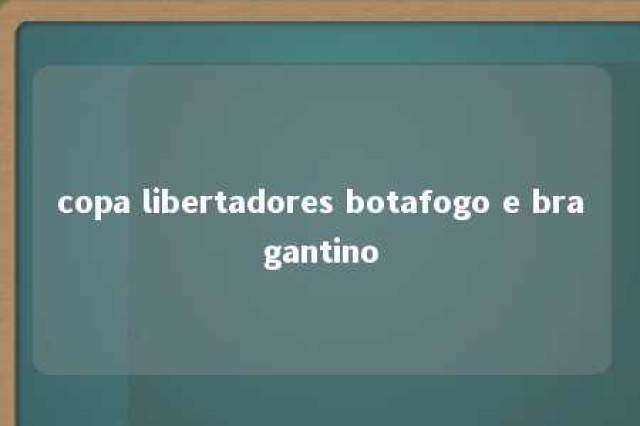 copa libertadores botafogo e bragantino 