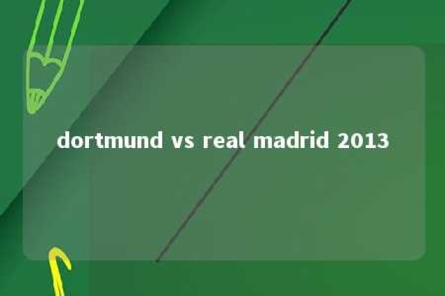 dortmund vs real madrid 2013 