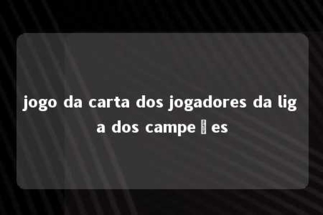 jogo da carta dos jogadores da liga dos campeões 