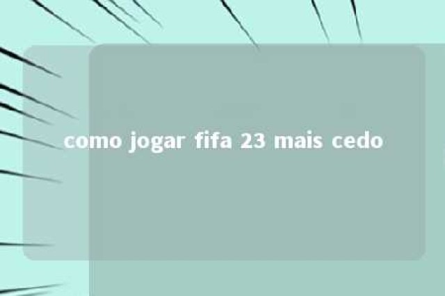 como jogar fifa 23 mais cedo 