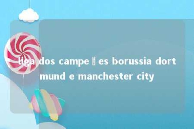 liga dos campeões borussia dortmund e manchester city 