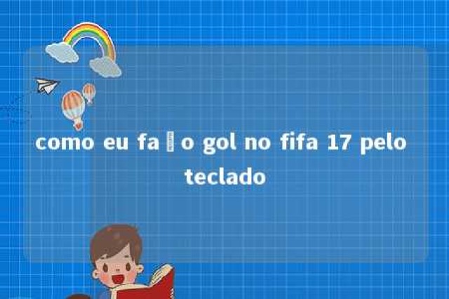 como eu faço gol no fifa 17 pelo teclado 