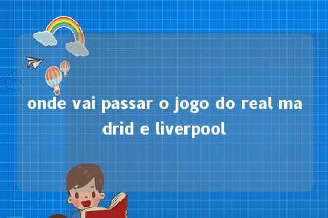 onde vai passar o jogo do real madrid e liverpool 