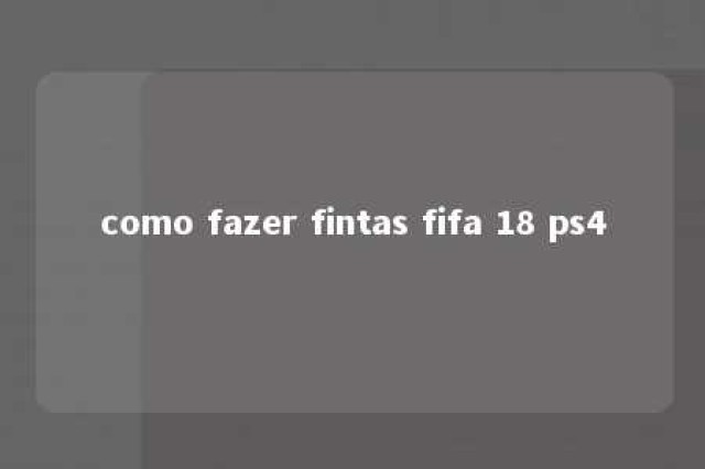 como fazer fintas fifa 18 ps4 