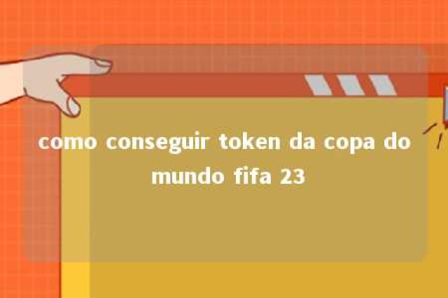 como conseguir token da copa do mundo fifa 23 