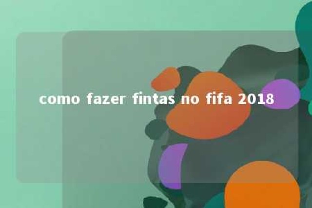 como fazer fintas no fifa 2018 