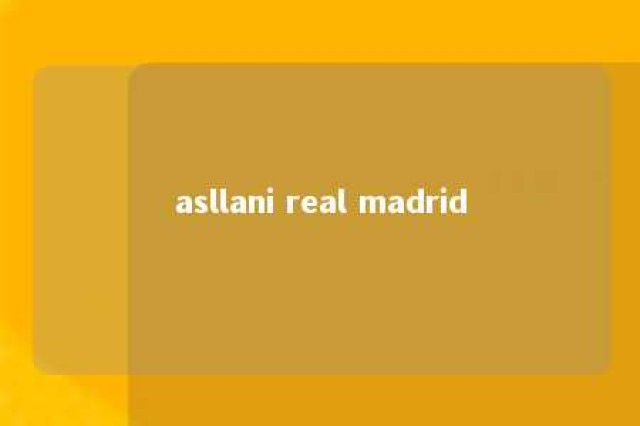 asllani real madrid 