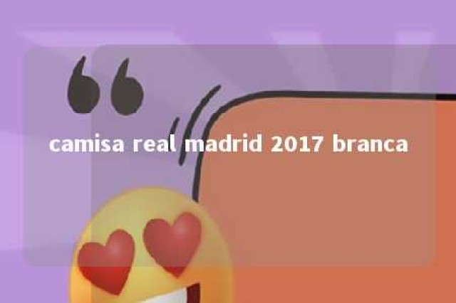 camisa real madrid 2017 branca 