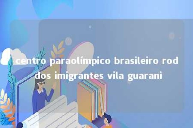 centro paraolímpico brasileiro rod dos imigrantes vila guarani 