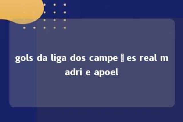 gols da liga dos campeões real madri e apoel 