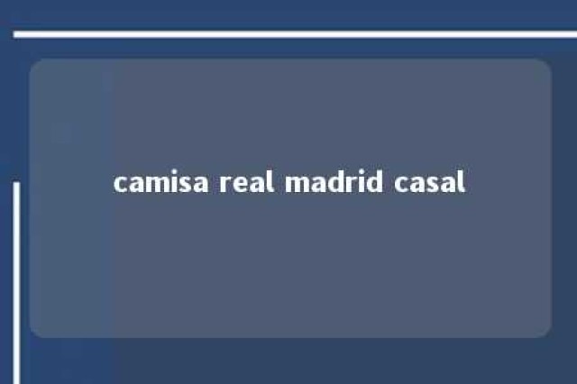 camisa real madrid casal 