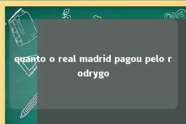 quanto o real madrid pagou pelo rodrygo 