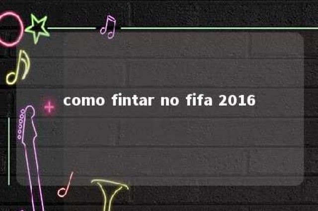 como fintar no fifa 2016 