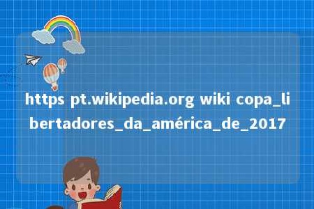 https pt.wikipedia.org wiki copa_libertadores_da_américa_de_2017 