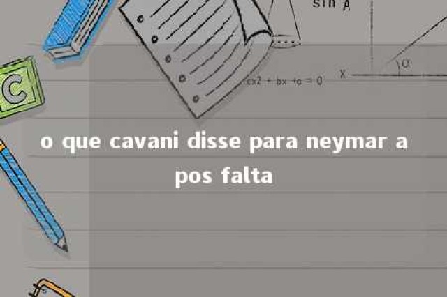 o que cavani disse para neymar apos falta 