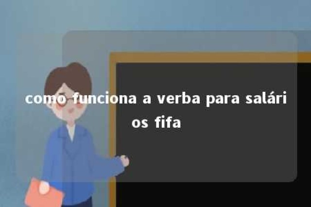 como funciona a verba para salários fifa 