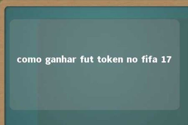 como ganhar fut token no fifa 17 