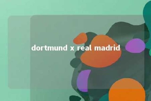 dortmund x real madrid 