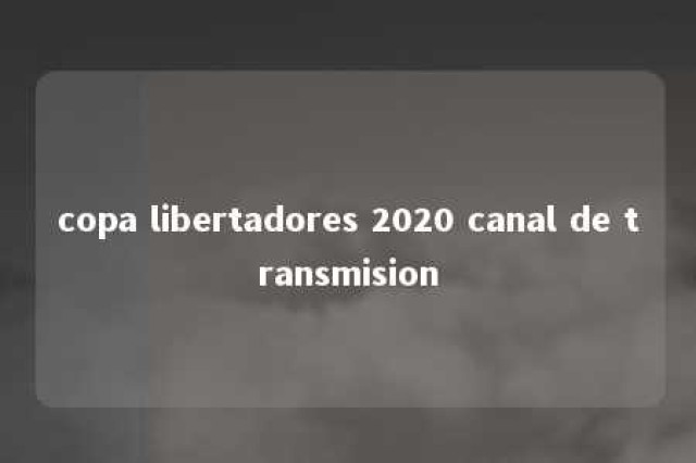 copa libertadores 2020 canal de transmision 