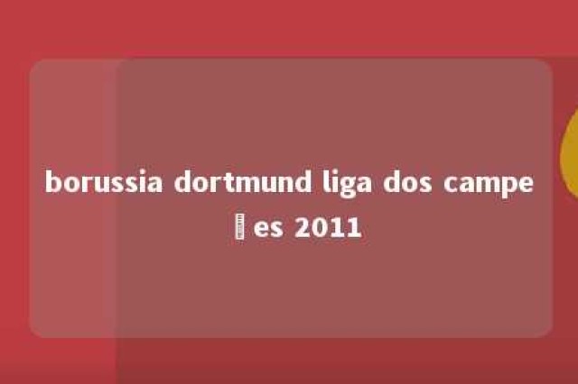 borussia dortmund liga dos campeões 2011 