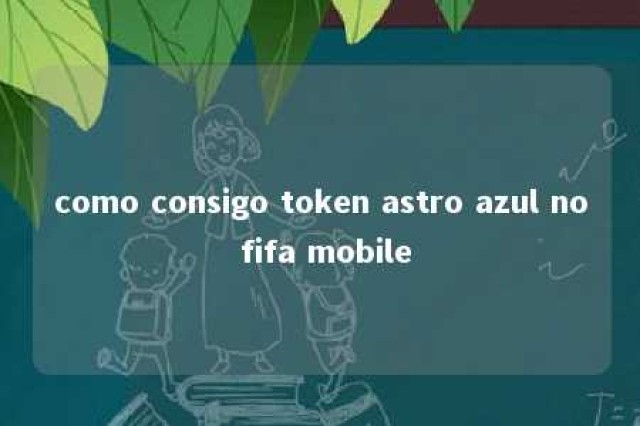 como consigo token astro azul no fifa mobile 