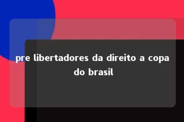 pre libertadores da direito a copa do brasil 