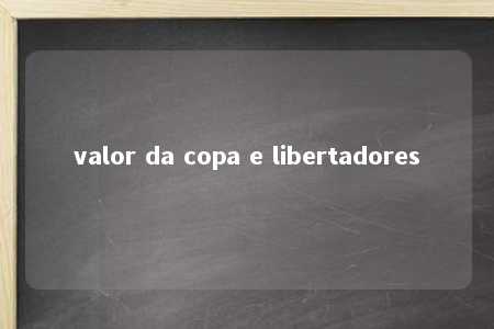 valor da copa e libertadores