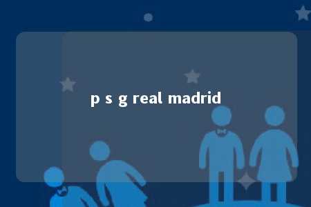 p s g real madrid